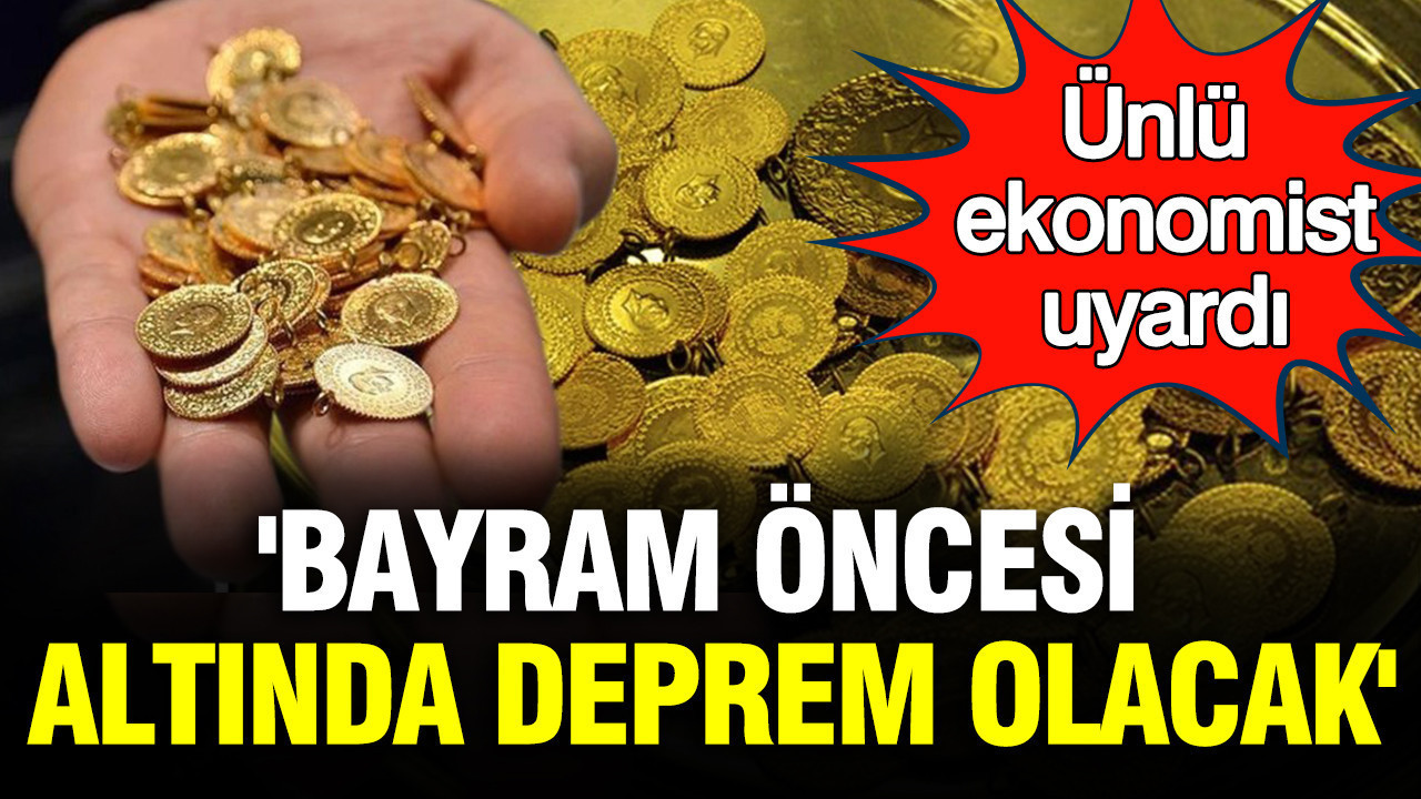 Ünlü Ekonomist Uyardı: “Bayram Öncesi Altın Fiyatlarında Düşüş Bekleniyor”